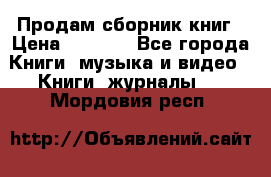 Продам сборник книг › Цена ­ 6 000 - Все города Книги, музыка и видео » Книги, журналы   . Мордовия респ.